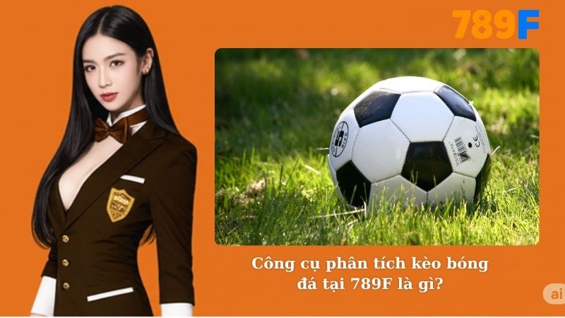 Công cụ phân tích kèo bóng đá tại 789F là gì?