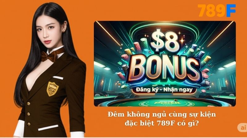 Đêm không ngủ cùng sự kiện đặc biệt 789F có gì?