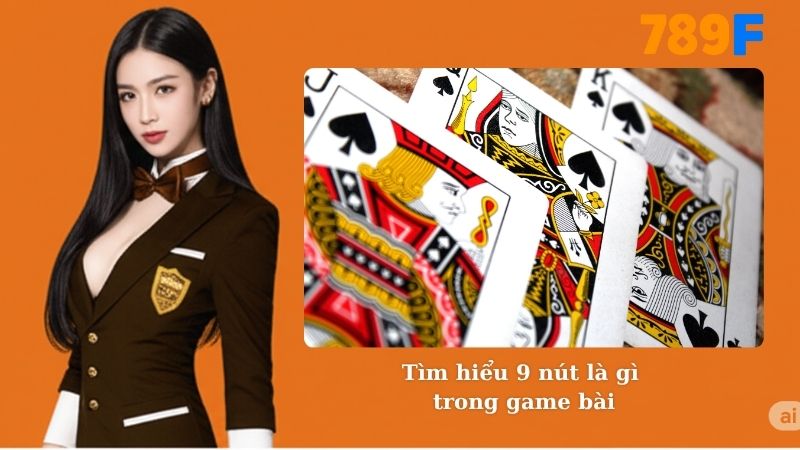 Tìm hiểu 9 nút là gì trong game bài