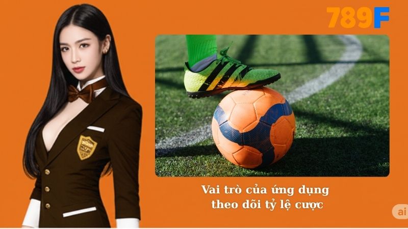 Vai trò của ứng dụng theo dõi tỷ lệ cược