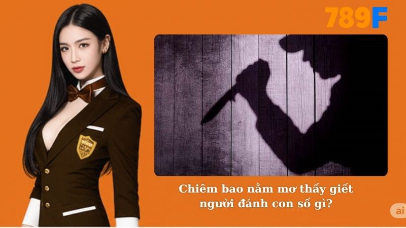 Chiêm bao nằm mơ thấy giết người đánh con số gì?