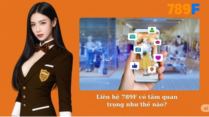 Liên hệ 789F có tầm quan trọng như thế nào?